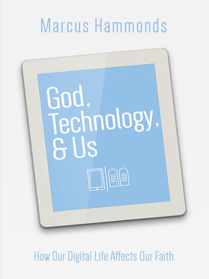 cover image of God, Technology, & Us: How Our Digital Life Affects Our Faith